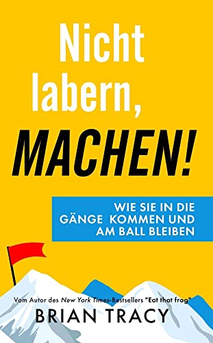 Nicht labern, machen!: Wie Sie in die Gänge kommen und am Ball bleiben