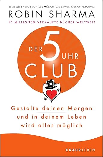 Der 5-Uhr-Club: Gestalte deinen Morgen und in deinem Leben wird alles möglich | Bestseller-Autor von "Der Mönch, der seinen Ferrari verkaufte"