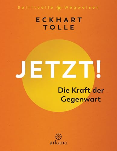 Jetzt! Die Kraft der Gegenwart: Aus der Reihe „Spirituelle Wegweiser“ - Spiegel-Bestsellerautor