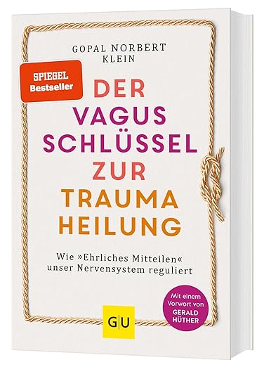 Der Vagus-Schlüssel zur Traumaheilung: Wie »Ehrliches Mitteilen« unser Nervensystem reguliert. SPIEGEL-Bestseller (Lebenshilfe Emotionale Selbstheilung)