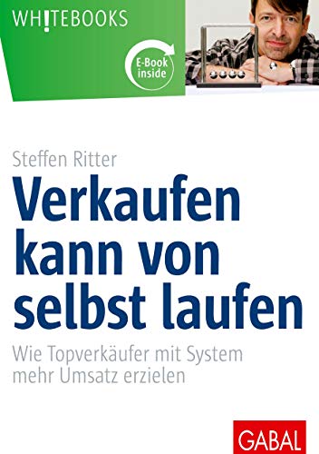 Verkaufen kann von selbst laufen: Wie Topverkäufer mit System mehr Umsatz erzielen (Whitebooks)